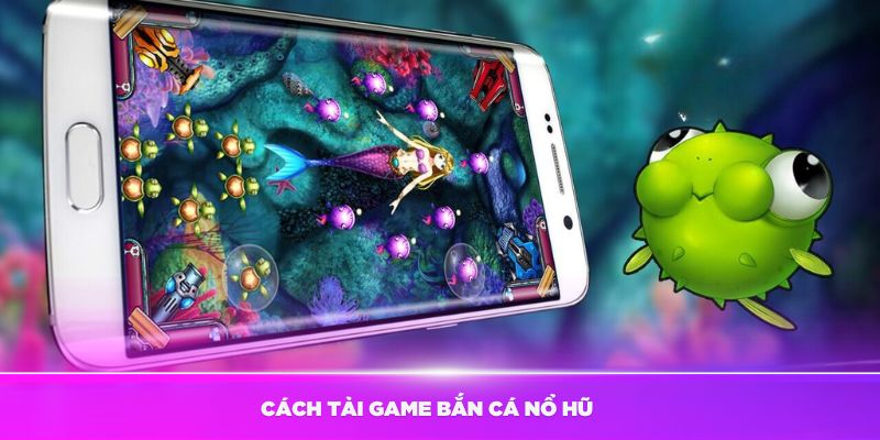 Hướng dẫn cách tải game bắn cá nổ hũ Kubet đơn giản