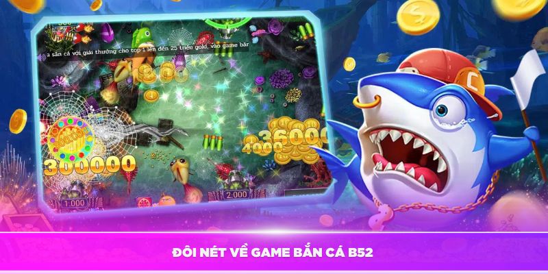 Tìm hiểu đôi nét về game bắn cá B52 hấp dẫn