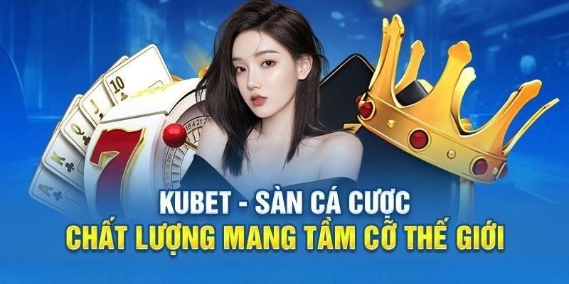 Game nhanh Kubet - Đôi nét khái quát về nhà cái đình đám Kubet